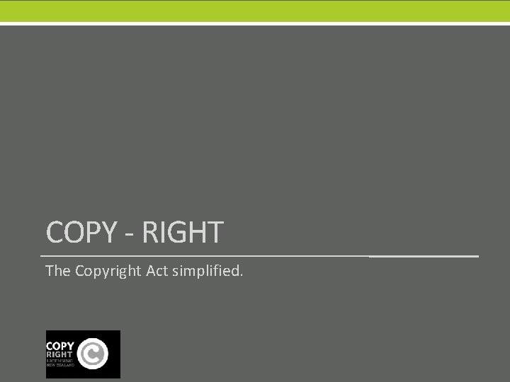 COPY - RIGHT The Copyright Act simplified. 
