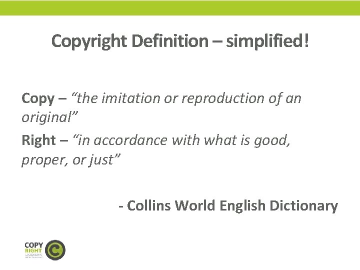 Copyright Definition – simplified! Copy – “the imitation or reproduction of an original” Right