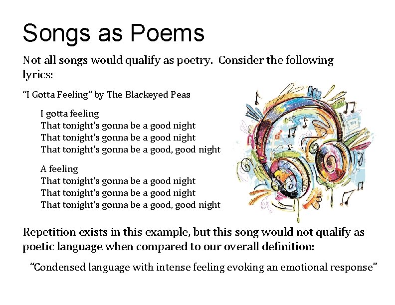 Songs as Poems Not all songs would qualify as poetry. Consider the following lyrics: