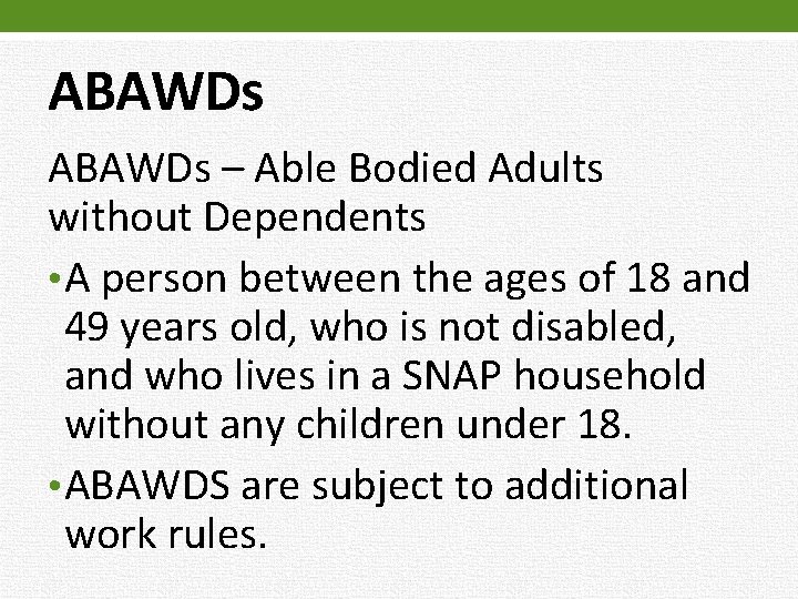 ABAWDs – Able Bodied Adults without Dependents • A person between the ages of