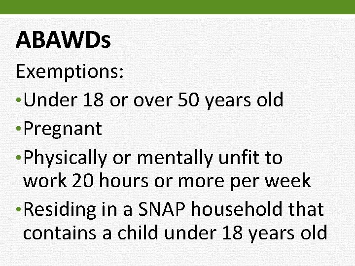 ABAWDs Exemptions: • Under 18 or over 50 years old • Pregnant • Physically