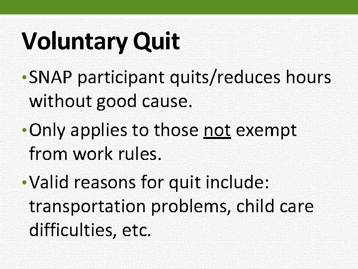 Voluntary Quit • SNAP participant quits/reduces hours without good cause. • Only applies to