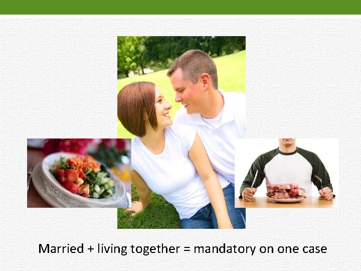 Married + living together = mandatory on one case 