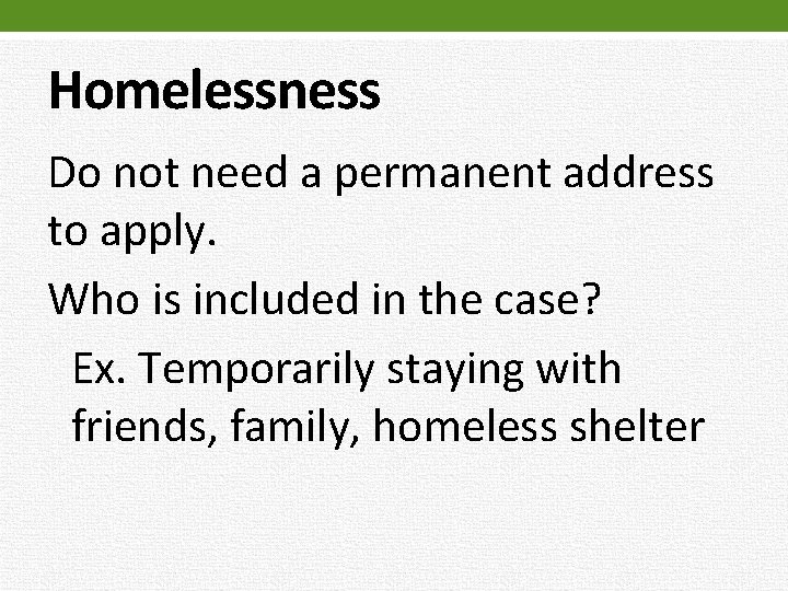 Homelessness Do not need a permanent address to apply. Who is included in the