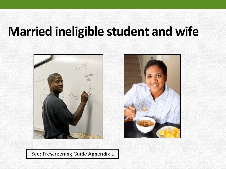 Married ineligible student and wife See: Prescreening Guide Appendix L 