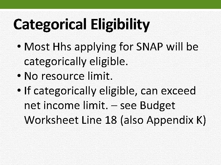 Categorical Eligibility • Most Hhs applying for SNAP will be categorically eligible. • No