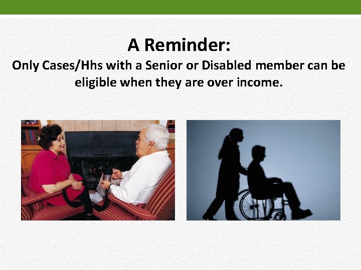 A Reminder: Only Cases/Hhs with a Senior or Disabled member can be eligible when