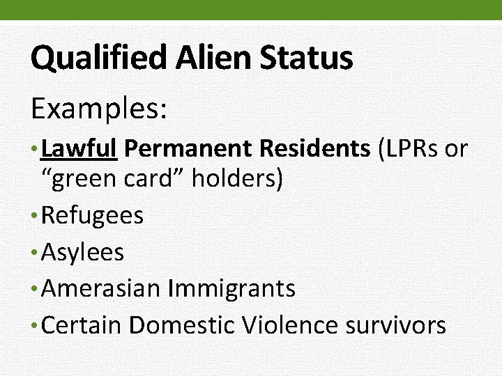 Qualified Alien Status Examples: • Lawful Permanent Residents (LPRs or “green card” holders) •