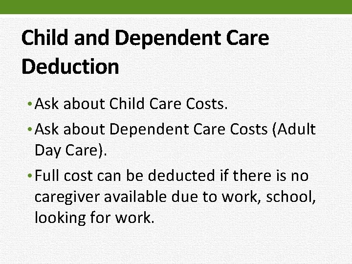 Child and Dependent Care Deduction • Ask about Child Care Costs. • Ask about