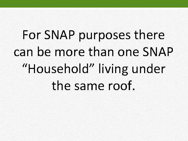 For SNAP purposes there can be more than one SNAP “Household” living under the