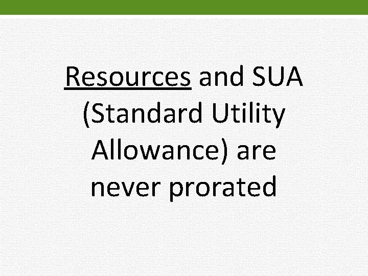 Resources and SUA (Standard Utility Allowance) are never prorated 