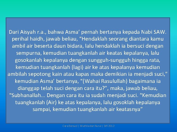 Dari Aisyah r. a. , bahwa Asma’ pernah bertanya kepada Nabi SAW. perihal haidh,