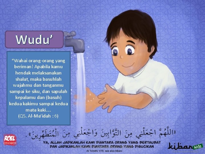 Wudu’ “Wahai orang-orang yang beriman! Apabila kamu hendak melaksanakan shalat, maka basuhlah wajahmu dan