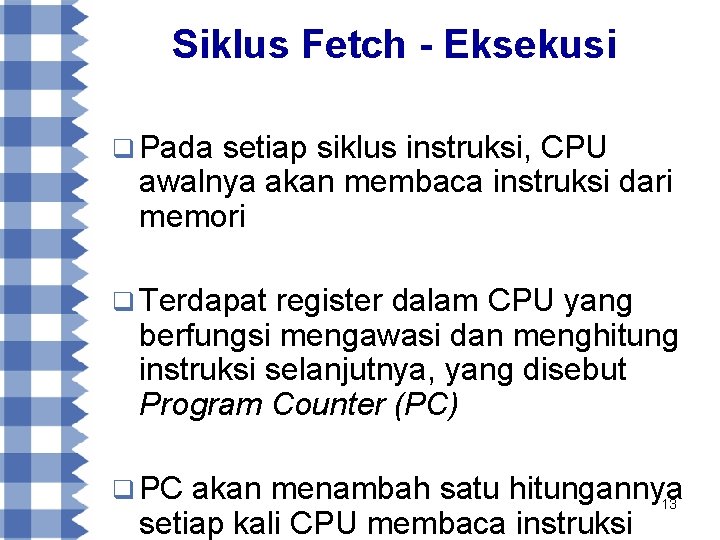Siklus Fetch - Eksekusi q Pada setiap siklus instruksi, CPU awalnya akan membaca instruksi