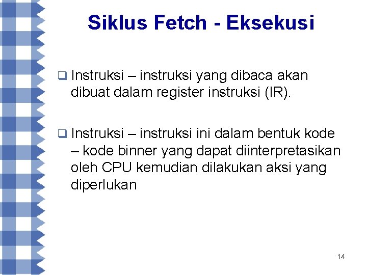 Siklus Fetch - Eksekusi q Instruksi – instruksi yang dibaca akan dibuat dalam register