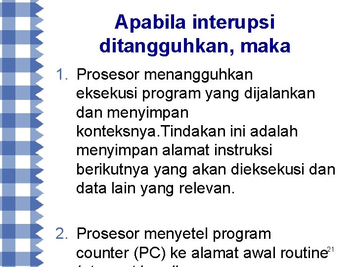 Apabila interupsi ditangguhkan, maka 1. Prosesor menangguhkan eksekusi program yang dijalankan dan menyimpan konteksnya.