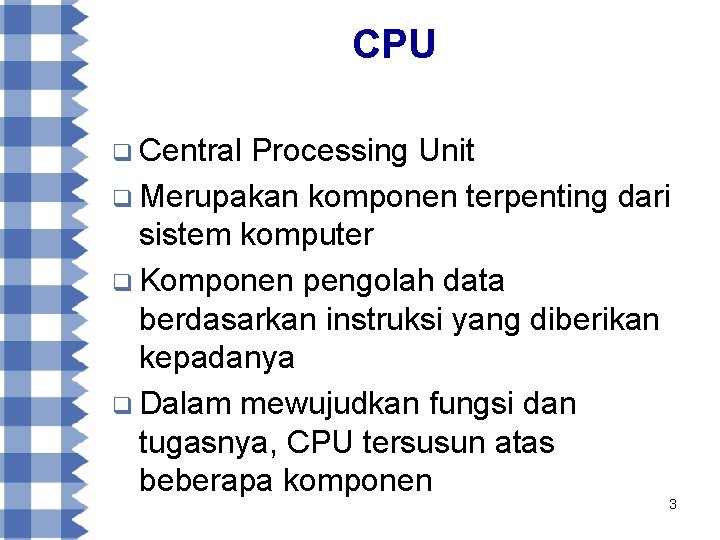 CPU q Central Processing Unit q Merupakan komponen terpenting dari sistem komputer q Komponen