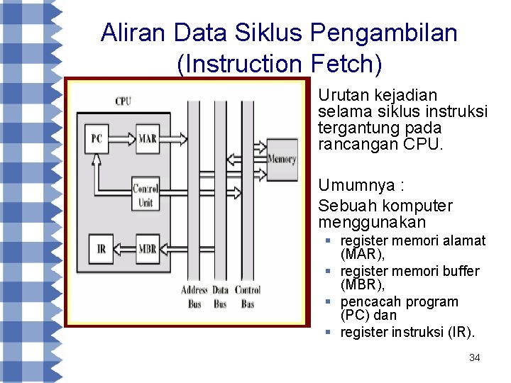 Aliran Data Siklus Pengambilan (Instruction Fetch) § Urutan kejadian selama siklus instruksi tergantung pada