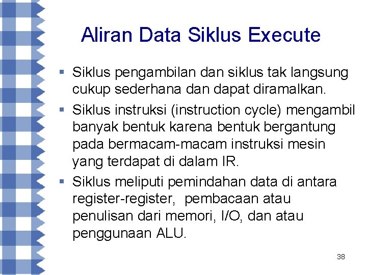 Aliran Data Siklus Execute § Siklus pengambilan dan siklus tak langsung cukup sederhana dan