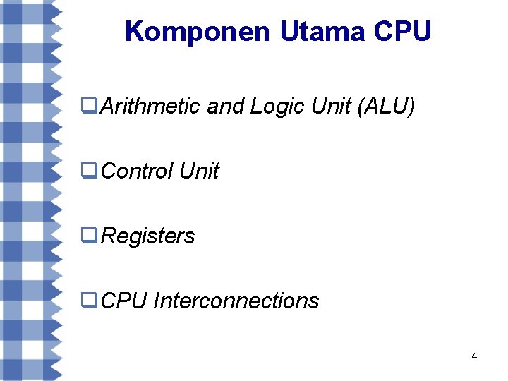 Komponen Utama CPU q. Arithmetic and Logic Unit (ALU) q. Control Unit q. Registers