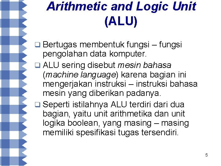 Arithmetic and Logic Unit (ALU) q Bertugas membentuk fungsi – fungsi pengolahan data komputer.