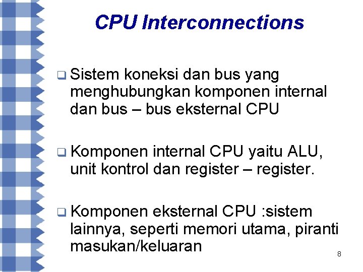 CPU Interconnections q Sistem koneksi dan bus yang menghubungkan komponen internal dan bus –