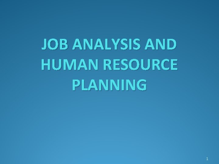 JOB ANALYSIS AND HUMAN RESOURCE PLANNING 1 