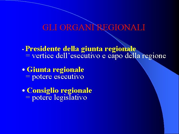 GLI ORGANI REGIONALI • Presidente della giunta regionale = vertice dell’esecutivo e capo della
