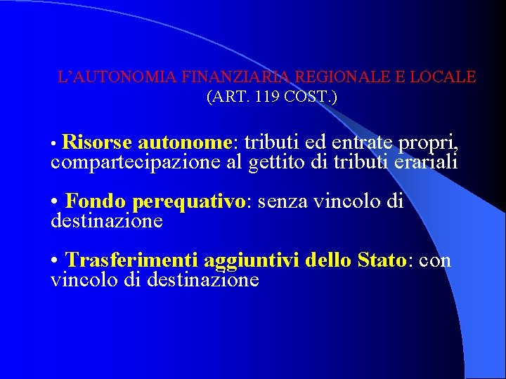 L’AUTONOMIA FINANZIARIA REGIONALE E LOCALE (ART. 119 COST. ) • Risorse autonome: tributi ed