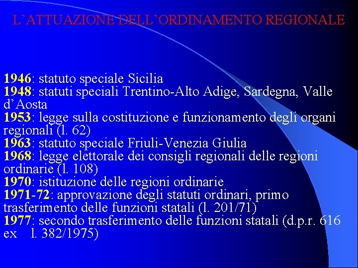 L’ATTUAZIONE DELL’ORDINAMENTO REGIONALE 1946: statuto speciale Sicilia 1948: statuti speciali Trentino-Alto Adige, Sardegna, Valle