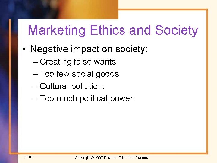 Marketing Ethics and Society • Negative impact on society: – Creating false wants. –