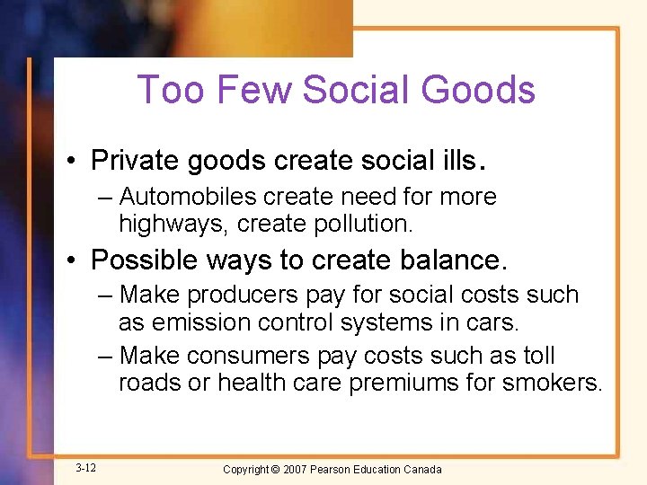 Too Few Social Goods • Private goods create social ills. – Automobiles create need