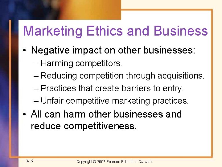 Marketing Ethics and Business • Negative impact on other businesses: – Harming competitors. –