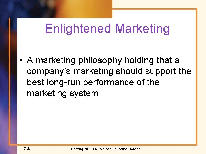 Enlightened Marketing • A marketing philosophy holding that a company’s marketing should support the