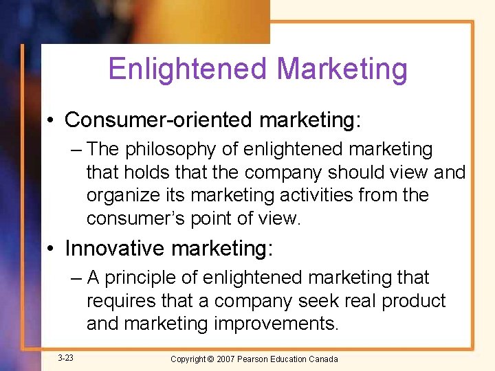 Enlightened Marketing • Consumer-oriented marketing: – The philosophy of enlightened marketing that holds that