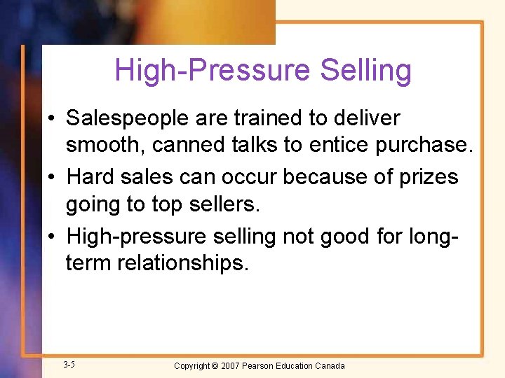 High-Pressure Selling • Salespeople are trained to deliver smooth, canned talks to entice purchase.