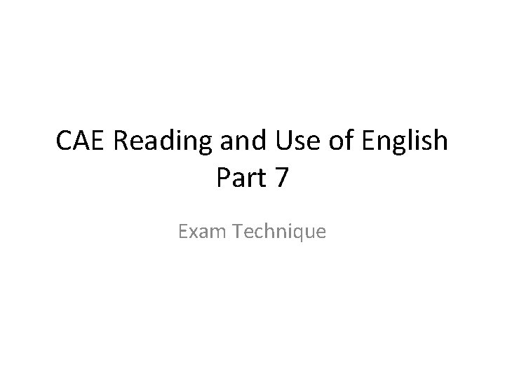 CAE Reading and Use of English Part 7 Exam Technique 