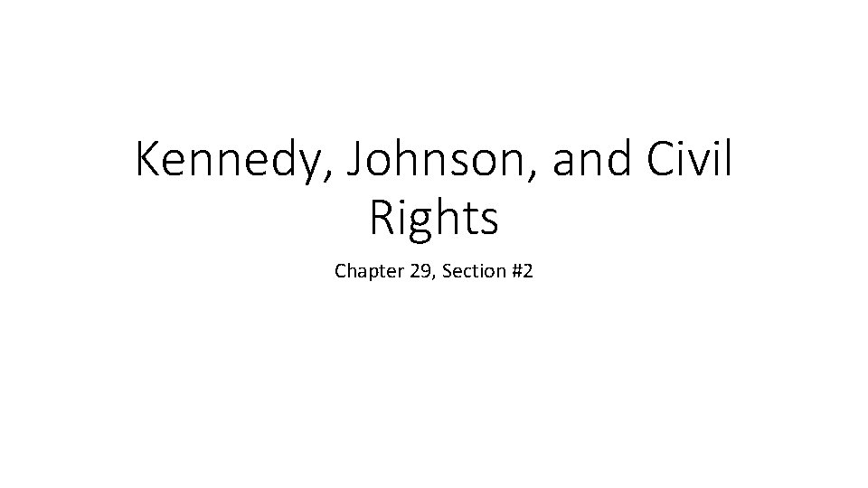 Kennedy, Johnson, and Civil Rights Chapter 29, Section #2 