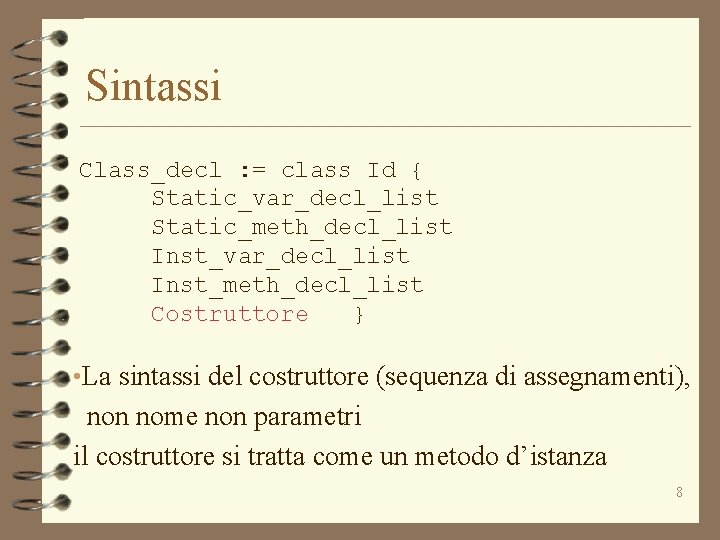 Sintassi Class_decl : = class Id { Static_var_decl_list Static_meth_decl_list Inst_var_decl_list Inst_meth_decl_list Costruttore } •