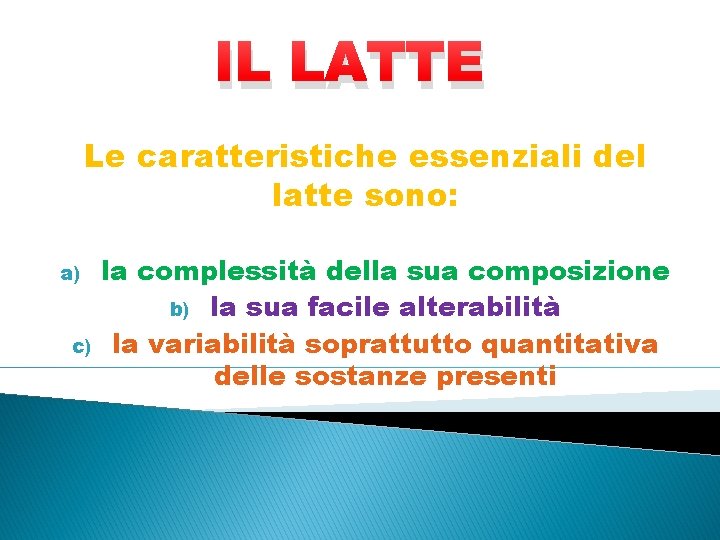 IL LATTE Le caratteristiche essenziali del latte sono: a) c) la complessità della sua