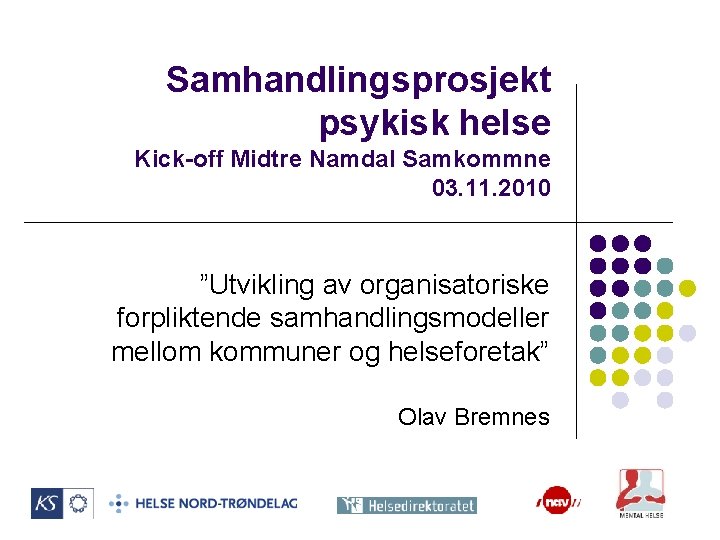 Samhandlingsprosjekt psykisk helse Kick-off Midtre Namdal Samkommne 03. 11. 2010 ”Utvikling av organisatoriske forpliktende