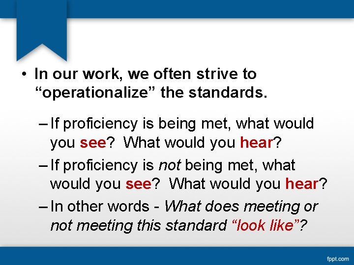  • In our work, we often strive to “operationalize” the standards. – If