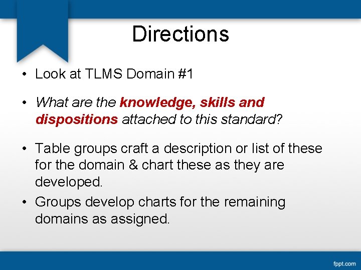 Directions • Look at TLMS Domain #1 • What are the knowledge, skills and