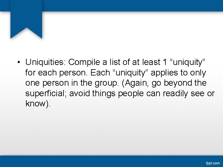  • Uniquities: Compile a list of at least 1 “uniquity” for each person.