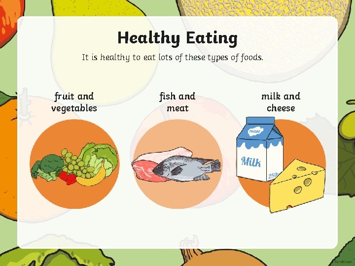 Healthy Eating It is healthy to eat lots of these types of foods. fruit