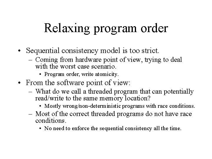Relaxing program order • Sequential consistency model is too strict. – Coming from hardware