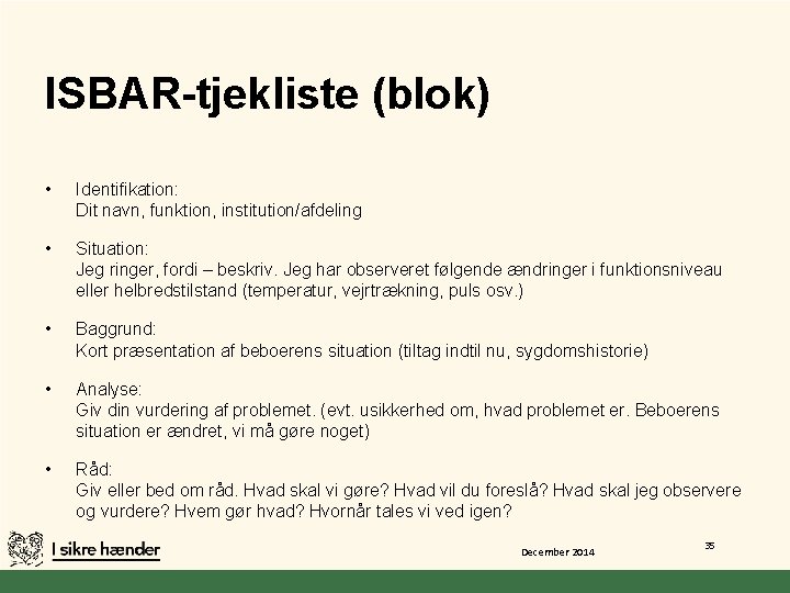 ISBAR-tjekliste (blok) • Identifikation: Dit navn, funktion, institution/afdeling • Situation: Jeg ringer, fordi –