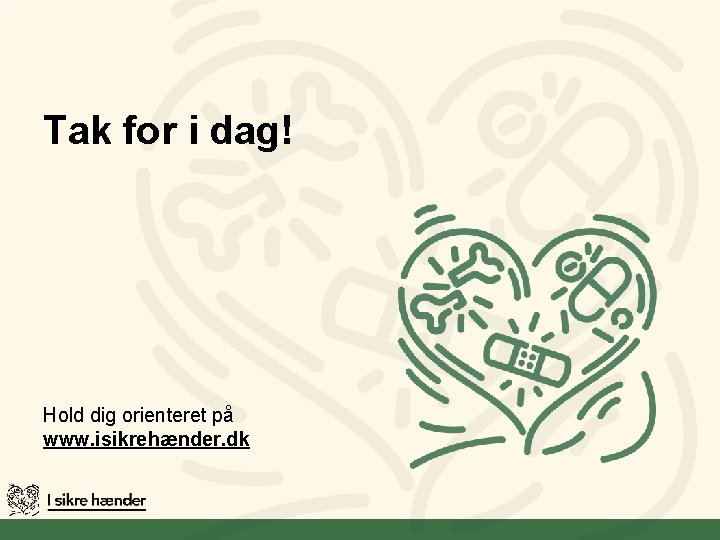 Tak for i dag! Hold dig orienteret på www. isikrehænder. dk 