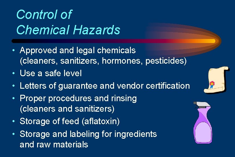 Control of Chemical Hazards • Approved and legal chemicals (cleaners, sanitizers, hormones, pesticides) •