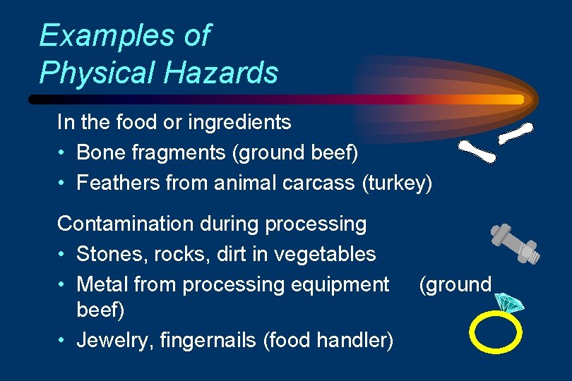 Examples of Physical Hazards In the food or ingredients • Bone fragments (ground beef)